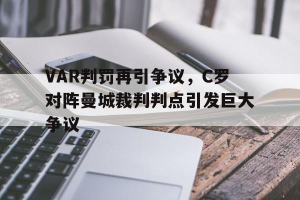 VAR判罚再引争议，C罗对阵曼城裁判判点引发巨大争议c罗自荐曼城